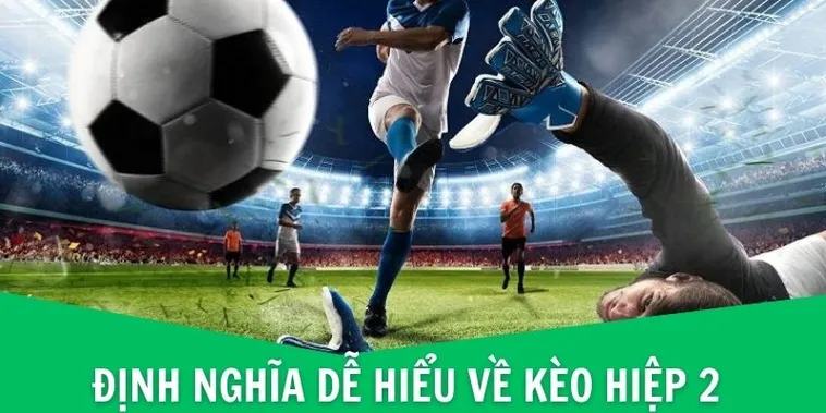 Chiến Thuật Phân Tích Kèo Hiệp 2 Đỉnh Cao Cho Toàn Bộ Người Hâm Mộ