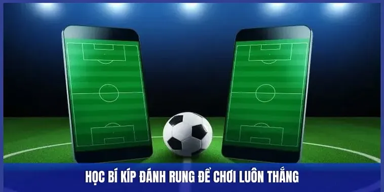 Bí Quyết Chinh Phục Kèo Rung Trong Bóng Đá Với Tỷ Lệ Thắng Cao